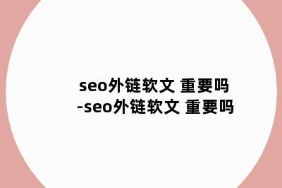 seo外链软文 重要吗-seo外链软文 重要吗